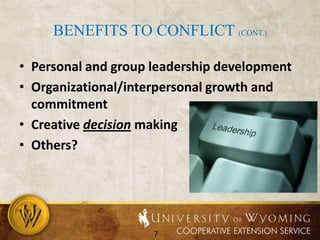 Benefits to Conflict (cont.)Personal and group leadership developmentOrganizational/interpersonal growth and commitmentCreative decision makingOthers?   