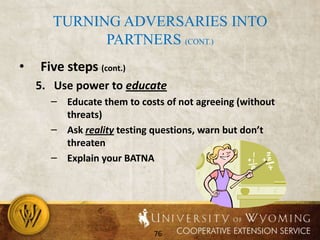 Identifying InterestsAsk “Why?”Ask “Why not?”Each side has multiple interests.Talk about interests.Acknowledge their interests are part of the issue.