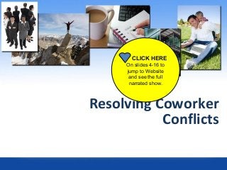 Resolving Coworker
Conflicts
CLICK HERE
On slides 4-16 to
jump to Website
and see the full
narrated show.
 