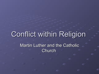 Conflict within Religion  Martin Luther and the Catholic Church  