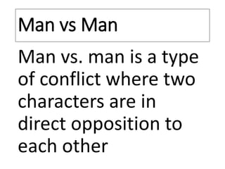 Man vs Man
Man vs. man is a type
of conflict where two
characters are in
direct opposition to
each other
 