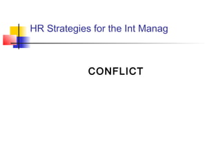 HR Strategies for the Int Manag



             CONFLICT
 