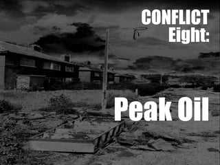 CONFLICT Eight: Peak Oil 