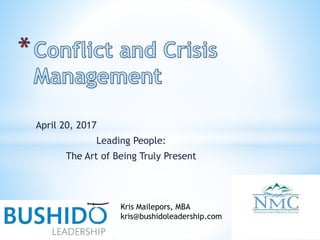 April 20, 2017
Leading People:
The Art of Being Truly Present
Kris Mailepors, MBA
kris@bushidoleadership.com
 
