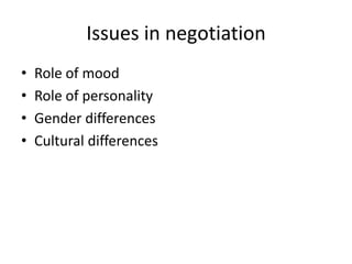 Issues in negotiation
• Role of mood
• Role of personality
• Gender differences
• Cultural differences
 