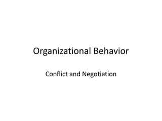 Organizational Behavior
Conflict and Negotiation
 