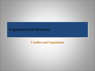 Organizational Behavior
Conflict and Negotiation
 