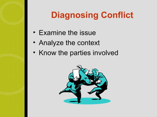 Diagnosing Conflict
• Examine the issue
• Analyze the context
• Know the parties involved
 
