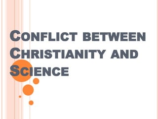 CONFLICT BETWEEN
CHRISTIANITY AND
SCIENCE

 
