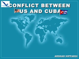 CONFLICT BETWEENCONFLICT BETWEEN
US AND CUBAUS AND CUBA
ARSHAD HIPPARGIARSHAD HIPPARGI
 