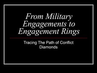 From Military Engagements to Engagement Rings Tracing The Path of Conflict Diamonds 