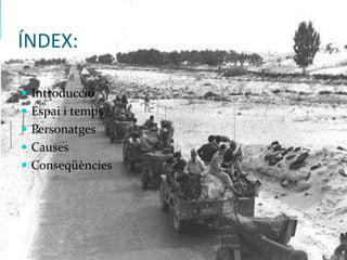 ÍNDEX:
 Introducció
 Espai i temps
 Personatges
 Causes
 Conseqüències
 