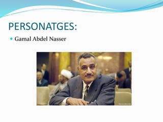 PERSONATGES:
 Gamal Abdel Nasser
 