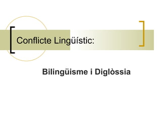 Conflicte Lingüístic:


      Bilingüisme i Diglòssia
 