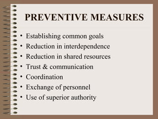 PREVENTIVE MEASURES
• Establishing common goals
• Reduction in interdependence
• Reduction in shared resources
• Trust & communication
• Coordination
• Exchange of personnel
• Use of superior authority
 