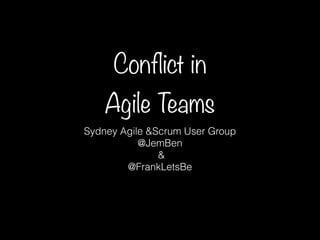 Conflict in 
Agile Teams 
Sydney Agile &Scrum User Group 
@JemBen 
& 
@FrankLetsBe 
 