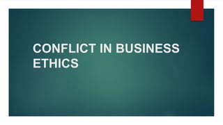 CONFLICT IN BUSINESS
ETHICS
 