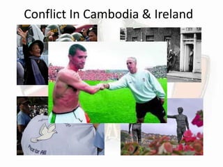 Conflict In Cambodia & Ireland 
 