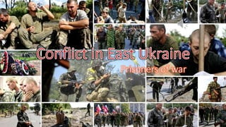 Conflict in East Ukraine 
Prisoners of war 
August 31, 2014 1 
 