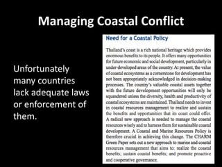 Managing Coastal Conflict
Unfortunately
many countries
lack adequate laws
or enforcement of
them.
 
