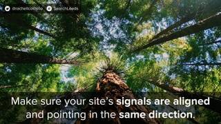 Make sure your site’s signals are aligned
and pointing in the same direction.
@rachellcostello SearchLeeds
 