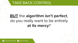 TAKE BACK CONTROL
BUT the algorithm isn’t perfect,
do you really want to be entirely
at its mercy?
@rachellcostello Search...