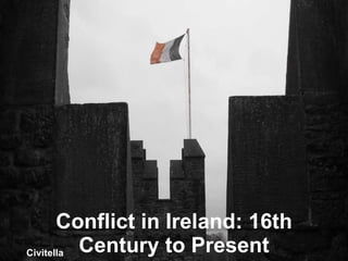 Conflict in Ireland: 16th Century to Present Civitella Civitella 
