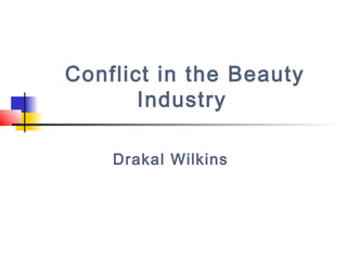 Conflict in the Beauty
Industry
Drakal Wilkins
 