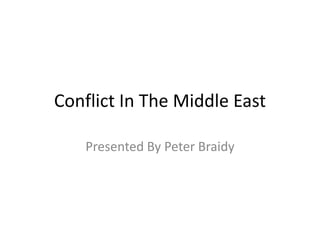 Conflict In The Middle East

    Presented By Peter Braidy
 