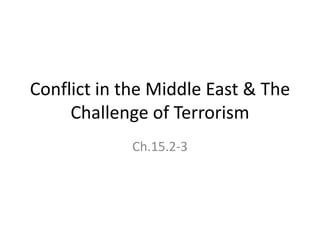 Conflict in the Middle East & The
     Challenge of Terrorism
            Ch.15.2-3
 