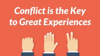 Conﬂict is the Key 
to Great Experiences
 