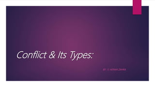 Conflict & Its Types:
BY: S. HENNA ZAHRA
 