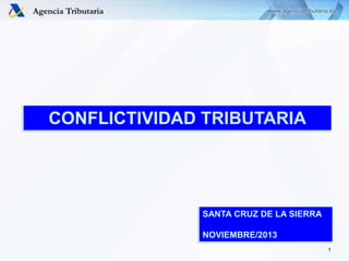 CONFLICTIVIDAD TRIBUTARIA

SANTA CRUZ DE LA SIERRA

NOVIEMBRE/2013
1

 