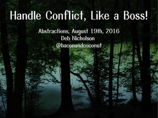 Handle Conflict, Like a Boss!
Abstractions, August 19th, 2016
Deb Nicholson
@baconandcoconut
 