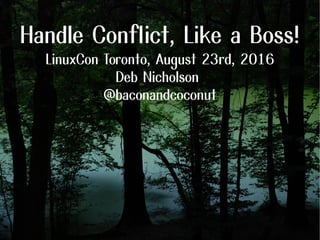 Handle Conflict, Like a Boss!
LinuxCon Toronto, August 23rd, 2016
Deb Nicholson
@baconandcoconut
 