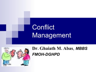 Conflict Management Dr. Ghaiath M. Abas ,  MBBS FMOH-DGHPD 