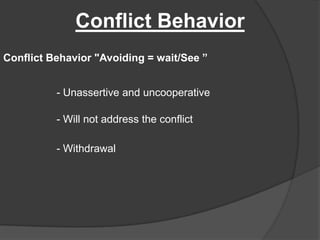 Conflict BehaviorConflict Behavior "Avoiding = wait/See ”- Unassertive and uncooperative- Will not address the conflict- Withdrawal