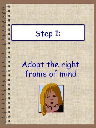 Step 1: Adopt the right frame of mind 