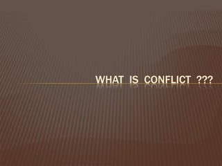 WHAT IS CONFLICT ???
 