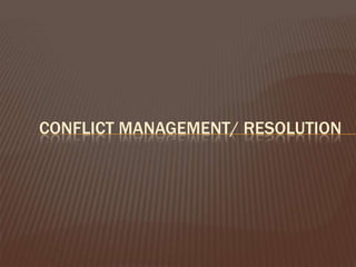 CONFLICT MANAGEMENT/ RESOLUTION
 