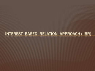 INTEREST BASED RELATION APPROACH ( IBR)
 