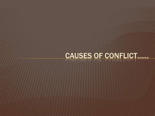 CAUSES OF CONFLICT……
 