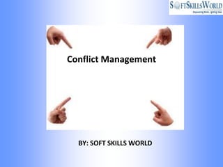 Conflict Management




  BY: SOFT SKILLS WORLD
 