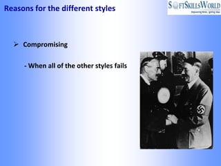 Reasons for the different styles



   Compromising

     - When all of the other styles fails
 