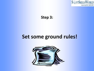 Step 3:



Set some ground rules!
 