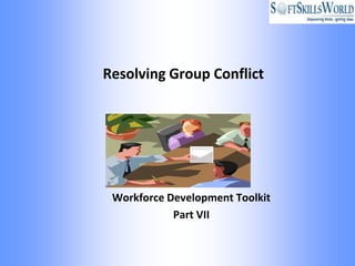 Resolving Group Conflict




 Workforce Development Toolkit
            Part VII
 