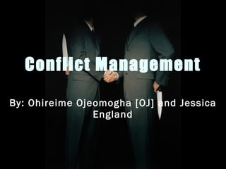 Conflict Management By: Ohireime Ojeomogha [OJ] and Jessica England 