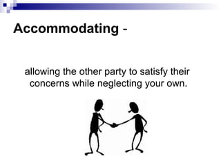 Accommodating -


 allowing the other party to satisfy their
  concerns while neglecting your own.
 