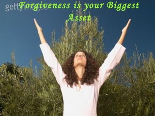 Forgiveness is your Biggest
Asset
 