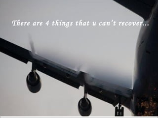There are 4 things that u can’t recover...
 